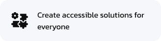 Create accessible solutions for everyone